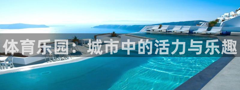 JJB竞技宝官网下载平台APP:体育乐园:城市中的活力与乐趣